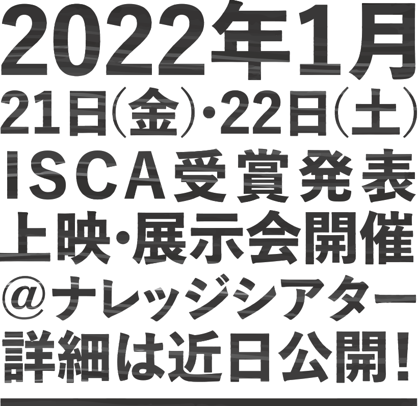 2022年1月21日(金)・22日(土)ISCA受賞作品発表上映会開催@ナレッジシアター 詳細は近日公開
