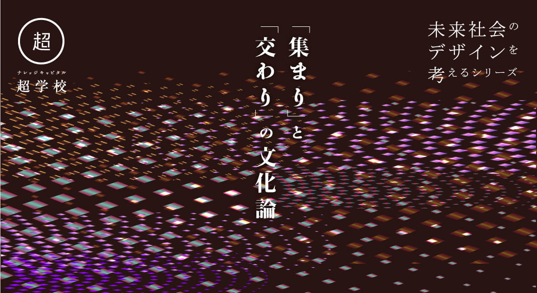 未来社会のデザインを考えるシリーズ「集まり」と「交わり」の文化論 ...