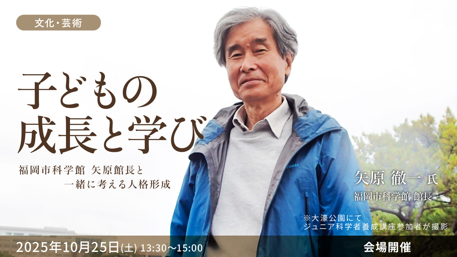 第1回 子どもの成長と学び
ー福岡市科学館 矢原館長と一緒に考える人格形成