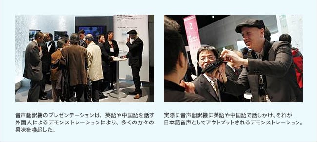 音声翻訳機のプレゼンテーションは、英語や中国語を話す外国人によるデモンストレーションにより、多くの方々の興味を喚起した。/実際に音声翻訳機に英語や中国語で話しかけ、それが日本語音声としてアウトプットされるデモンストレーション。