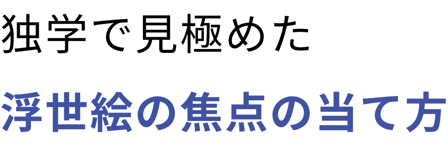 独学で見極めた浮世絵の焦点の当て方