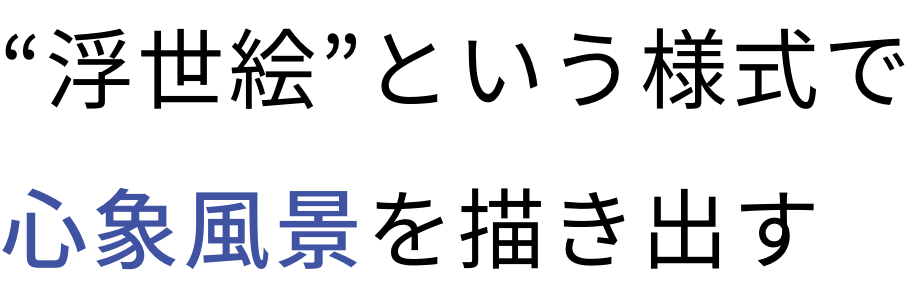 “浮世絵”という様式で心象風景を描き出す