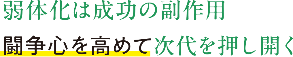 弱体化は成功の副作用　闘争心を高めて次代を押し開く