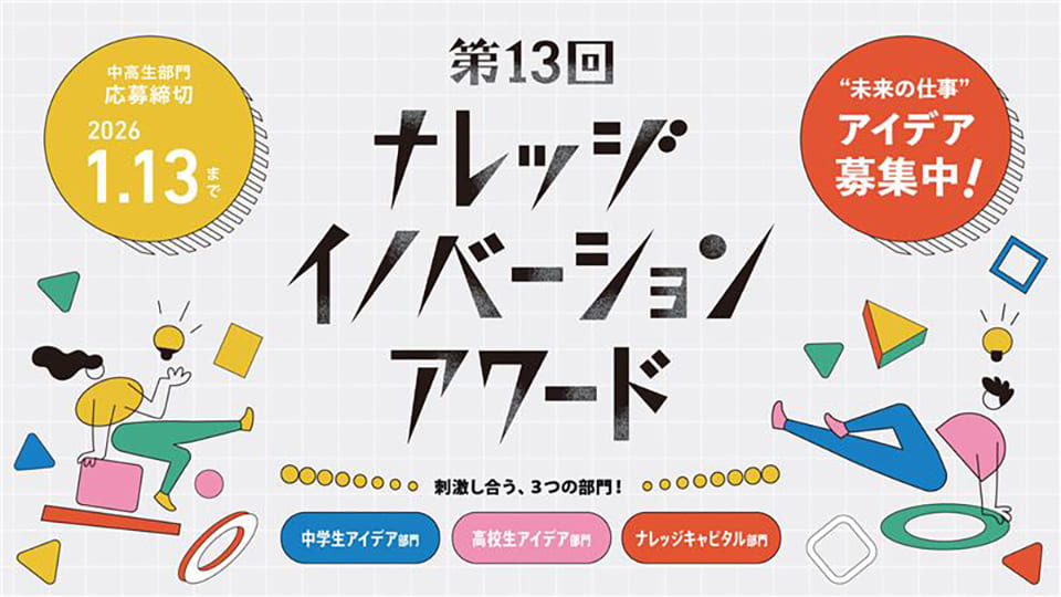第13回ナレッジイノベーションアワード　ウェブサイト公開＆中学生・高校生アイデア部門募集中！